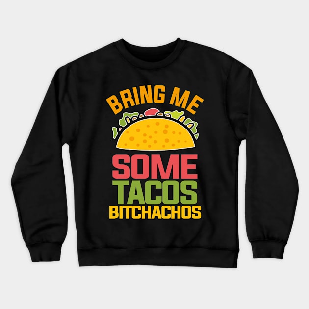 Bring Me Some Tacos Bitchachos Crewneck Sweatshirt by funkyteesfunny